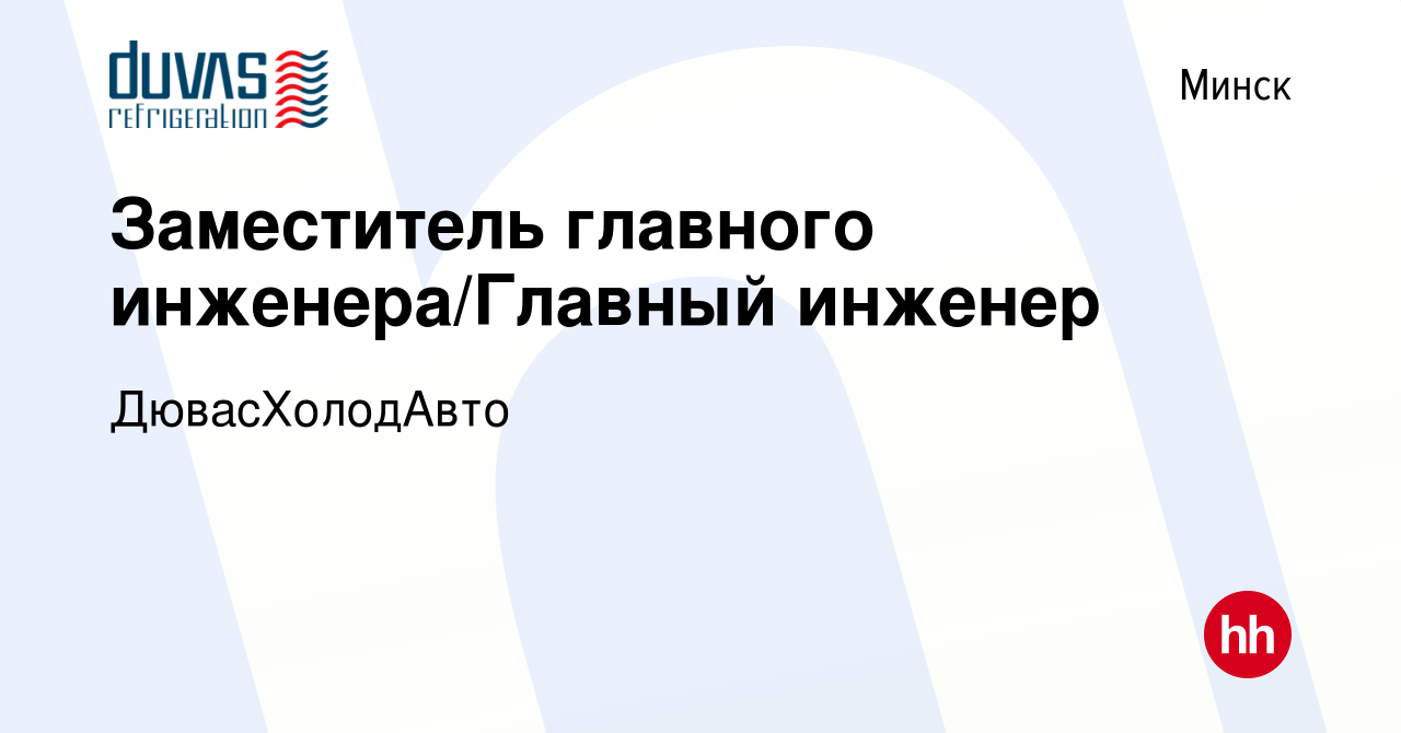 Вакансия Заместитель главного инженера/Главный инженер в Минске, работа в  компании ДювасХолодАвто (вакансия в архиве c 9 июня 2022)