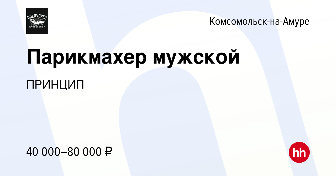 Вакансия Парикмахер мужской в Комсомольске-на-Амуре, работа в компании  ПРИНЦИП (вакансия в архиве c 9 июня 2022)