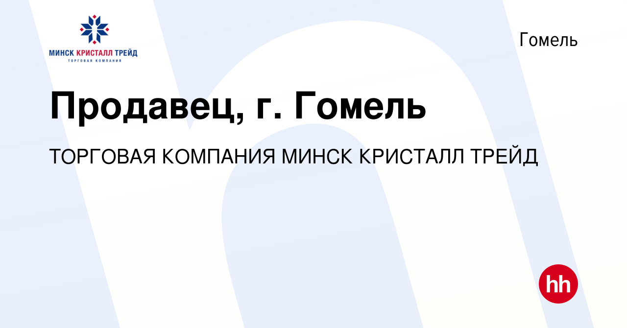 Вакансия Продавец, г. Гомель в Гомеле, работа в компании ТОРГОВАЯ КОМПАНИЯ  МИНСК КРИСТАЛЛ ТРЕЙД (вакансия в архиве c 6 июля 2022)