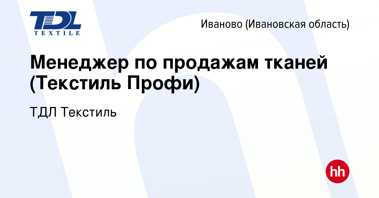 Вакансия Менеджер по продажам тканей (Текстиль Профи) в Иваново, работа в  компании ТДЛ Текстиль (вакансия в архиве c 24 августа 2022)