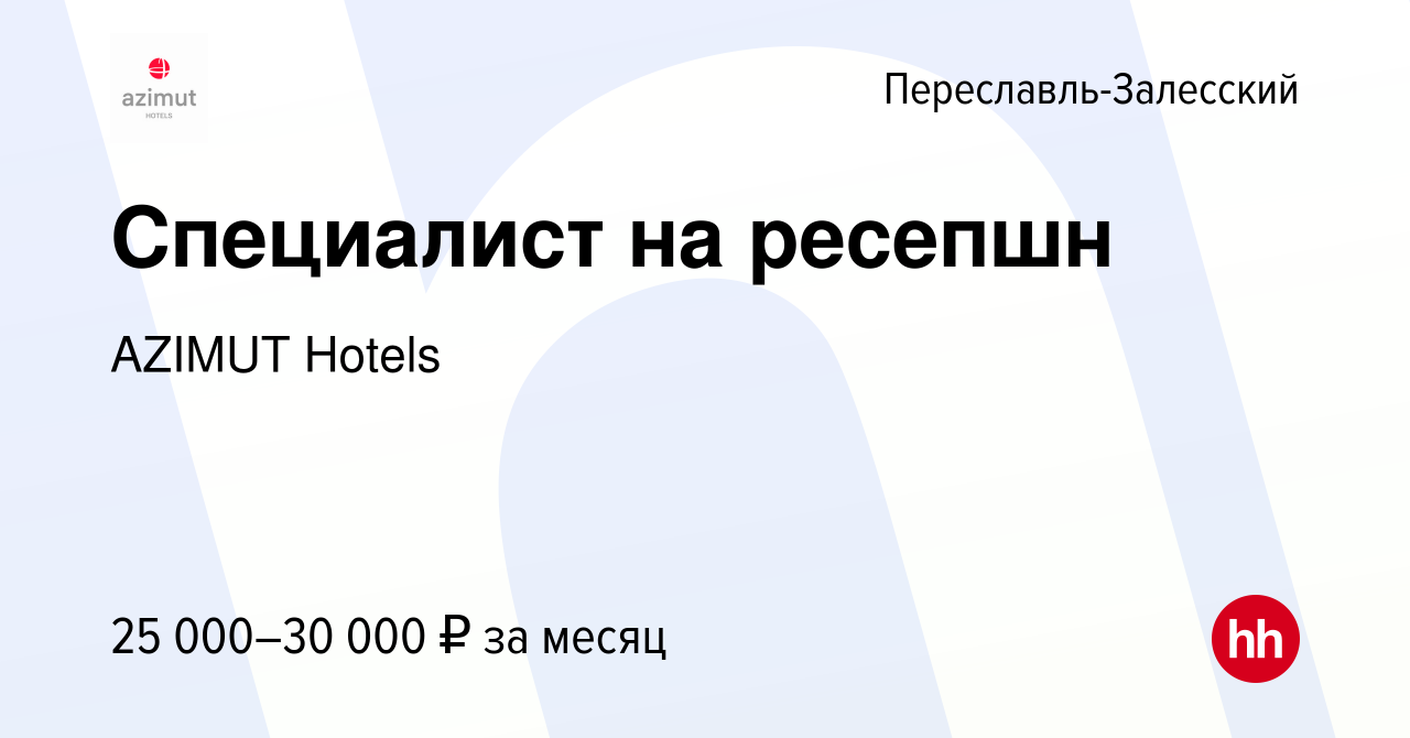 Вакансия Специалист на ресепшн в Переславле-Залесском, работа в компании  AZIMUT Hotels (вакансия в архиве c 17 сентября 2022)