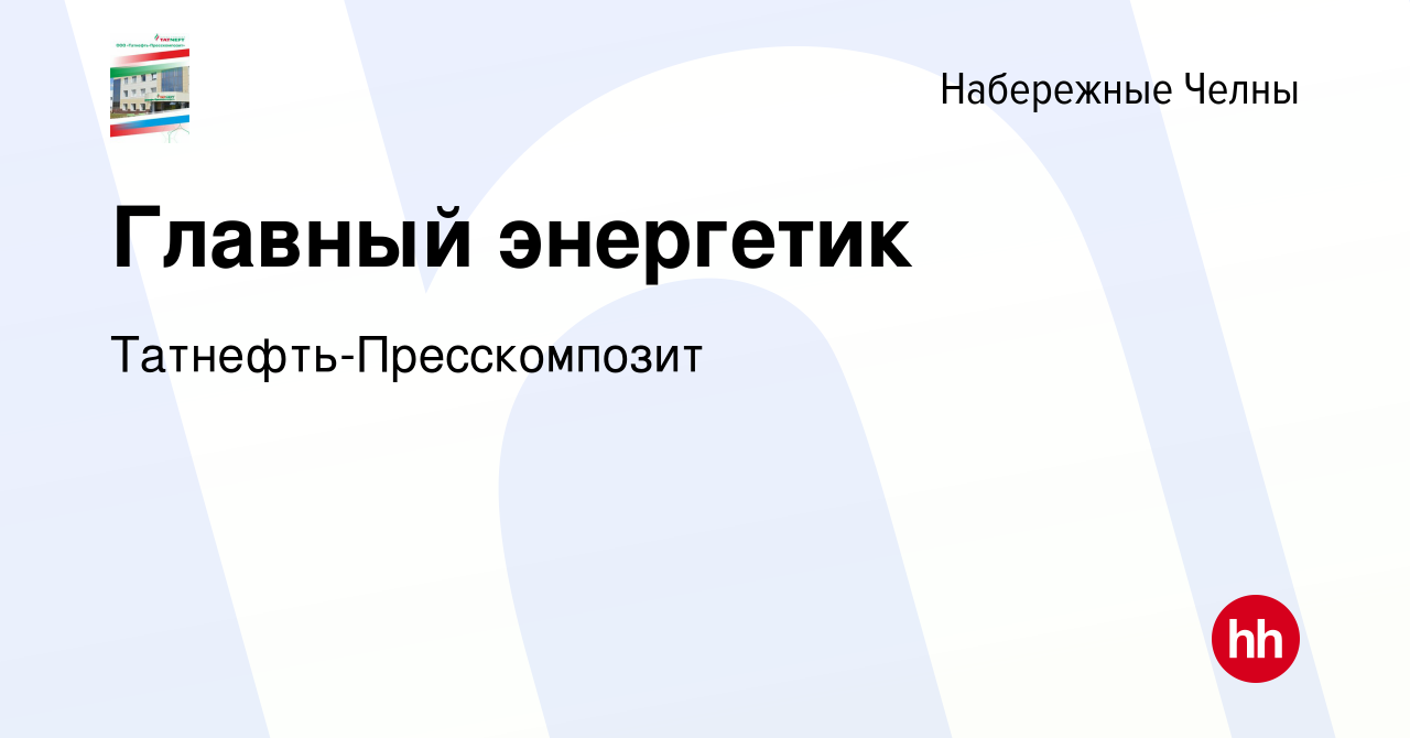 Вакансия Главный энергетик в Набережных Челнах, работа в компании  Татнефть-Пресскомпозит (вакансия в архиве c 11 августа 2022)