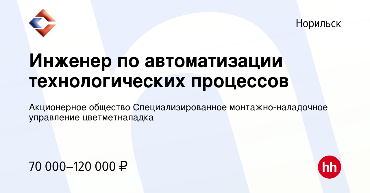 Вакансия Инженер по автоматизации технологических процессов в Норильске, работа  в компании Акционерное общество Специализированное монтажно-наладочное  управление цветметналадка (вакансия в архиве c 10 июня 2022)