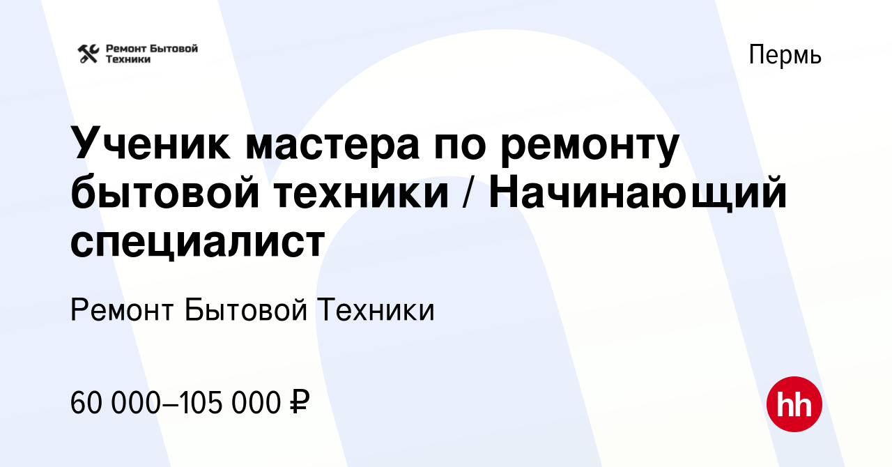 Вакансия Ученик мастера по ремонту бытовой техники / Начинающий специалист  в Перми, работа в компании Ремонт Бытовой Техники (вакансия в архиве c 10  июня 2022)