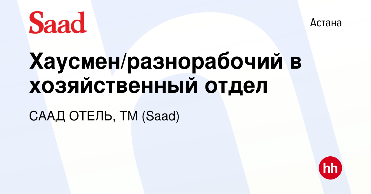 Вакансия Хаусмен/разнорабочий в хозяйственный отдел в Астане, работа в  компании СААД ОТЕЛЬ, ТМ (Saad) (вакансия в архиве c 10 июня 2022)