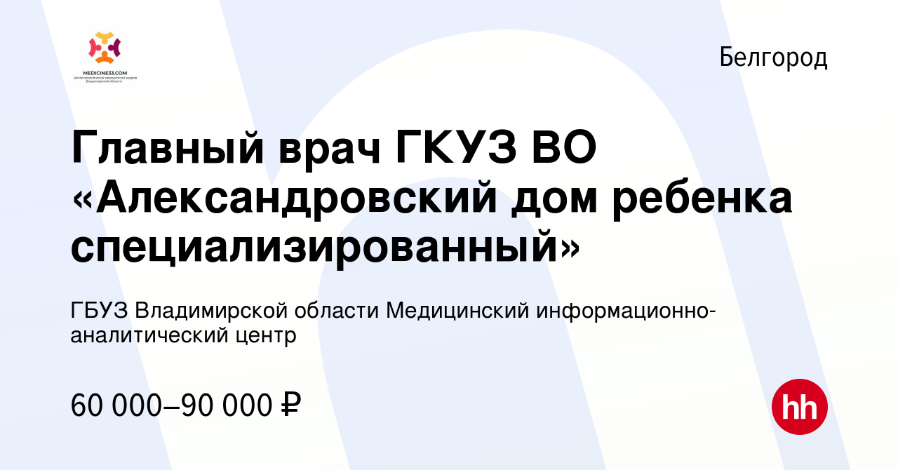 Вакансия Главный врач ГКУЗ ВО «Александровский дом ребенка  специализированный» в Белгороде, работа в компании ГБУЗ Владимирской  области Медицинский информационно-аналитический центр (вакансия в архиве c  10 июня 2022)