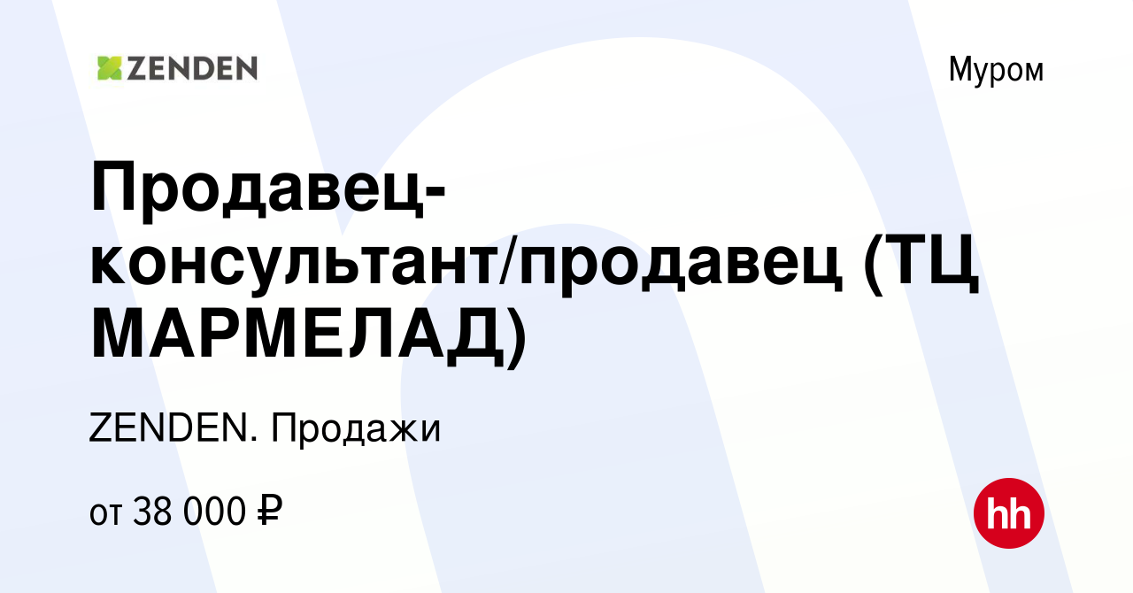 Вакансия Продавец-консультант/продавец (ТЦ МАРМЕЛАД) в Муроме, работа в  компании ZENDEN. Продажи (вакансия в архиве c 11 мая 2022)