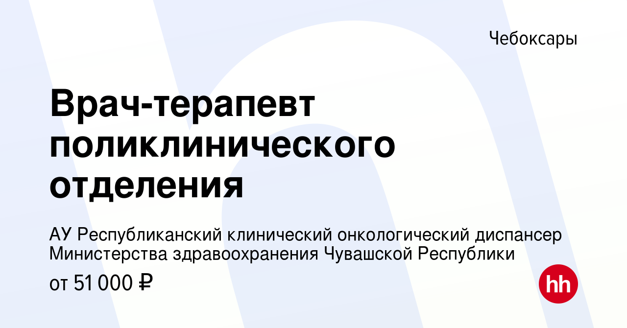 Вакансия Врач-терапевт поликлинического отделения в Чебоксарах, работа в  компании АУ Республиканский клинический онкологический диспансер  Министерства здравоохранения Чувашской Республики (вакансия в архиве c 3  августа 2022)