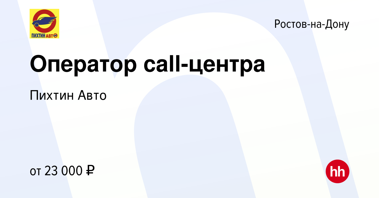 Вакансия Оператор call-центра в Ростове-на-Дону, работа в компании Пихтин  Авто (вакансия в архиве c 11 июня 2022)