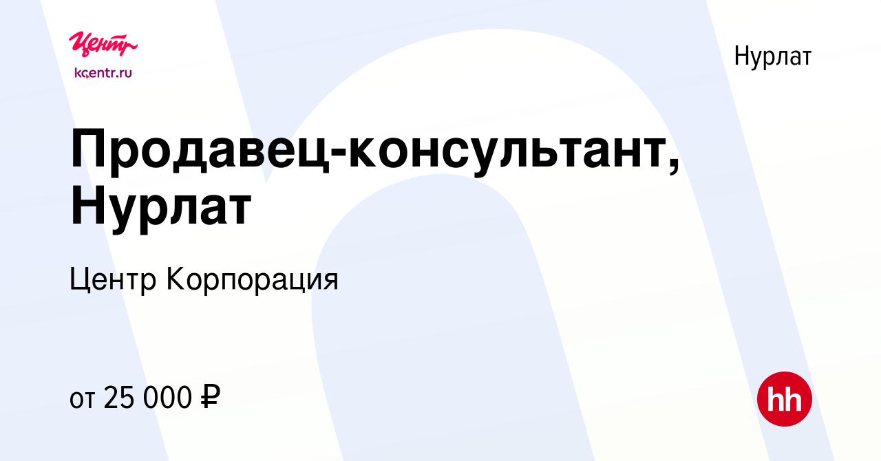 Вакансия Продавец-консультант, Нурлат в Нурлате, работа в компании Центр  Корпорация (вакансия в архиве c 7 июля 2022)