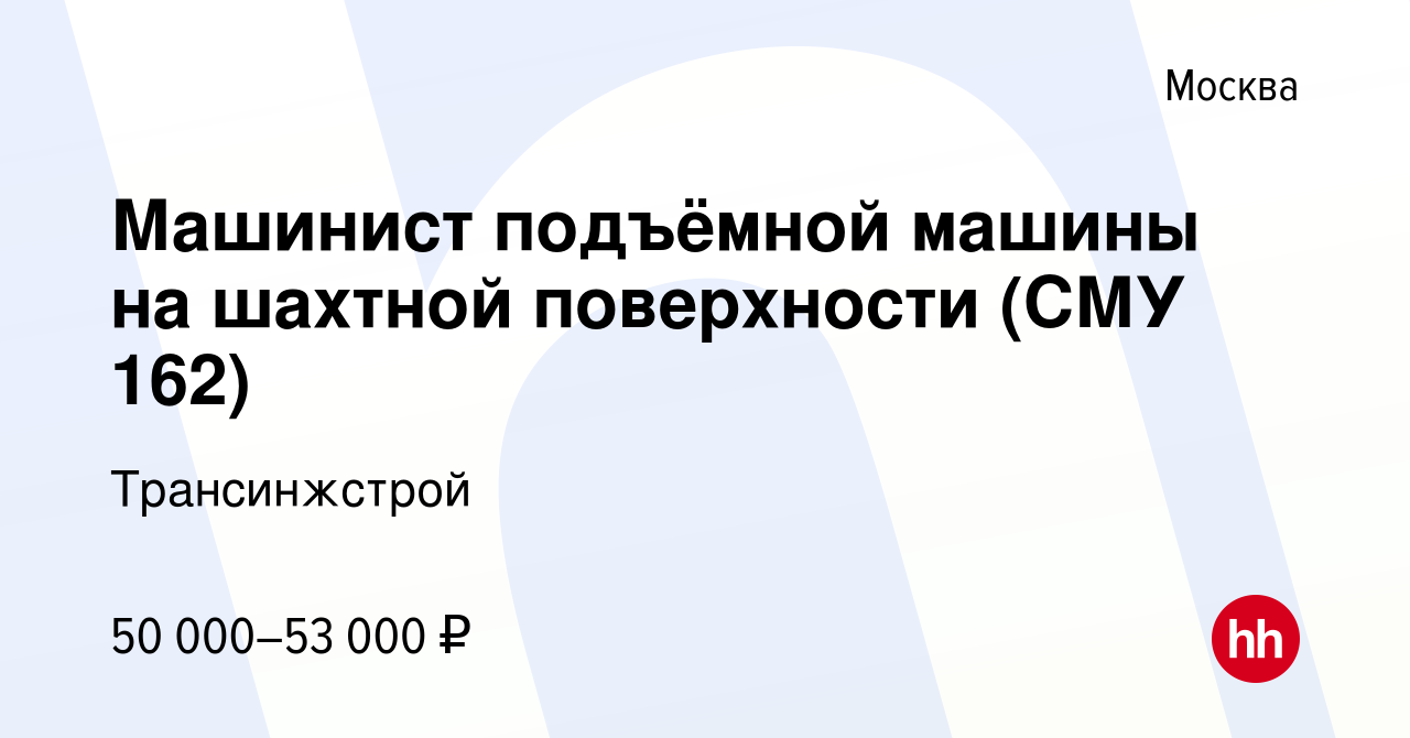 Вакансия Машинист подъёмной машины на шахтной поверхности (СМУ 162) в  Москве, работа в компании Трансинжстрой (вакансия в архиве c 27 июля 2022)