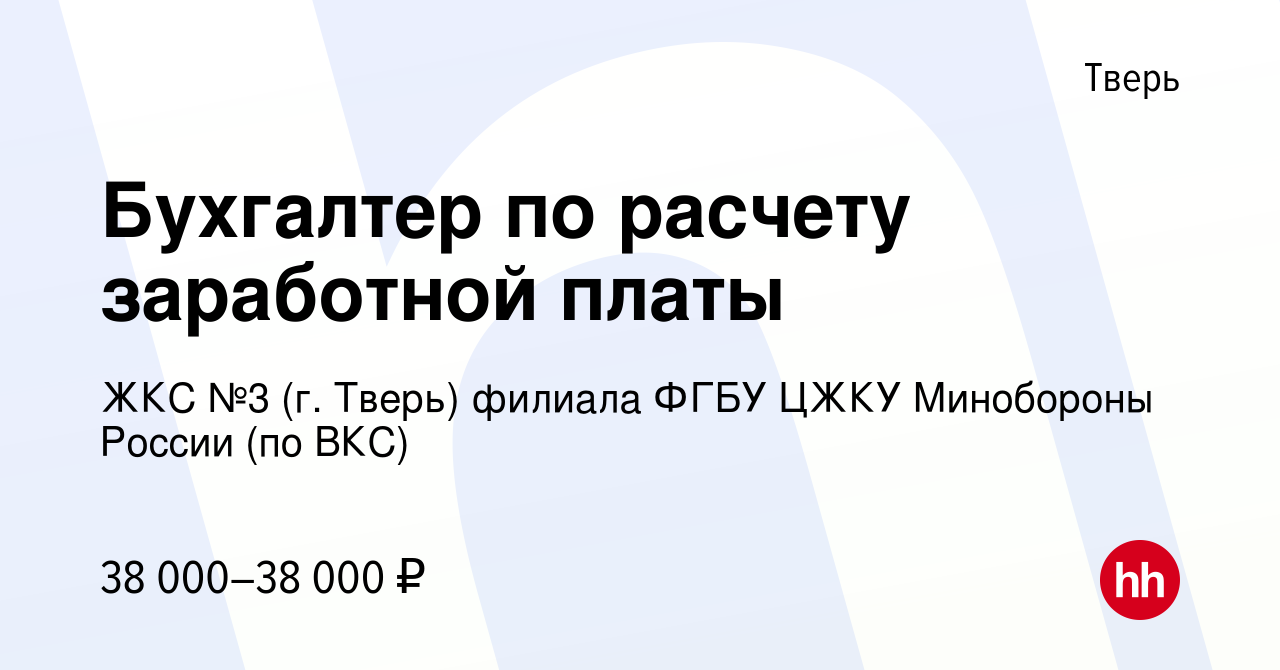 Вакансия Бухгалтер по расчету заработной платы в Твери, работа в компании  ЖКС №3 (г. Тверь) филиала ФГБУ ЦЖКУ Минобороны России (по ВКС) (вакансия в  архиве c 14 июня 2022)