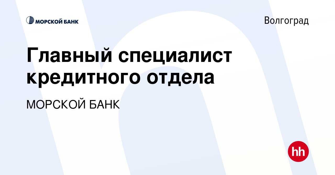 Вакансия Главный специалист кредитного отдела в Волгограде, работа в  компании МОРСКОЙ БАНК (вакансия в архиве c 6 июня 2022)