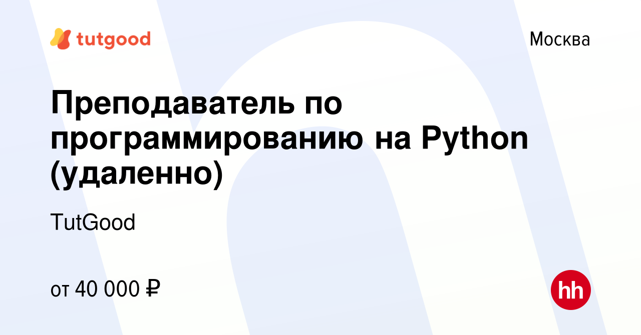 Вакансия Преподаватель по программированию на Python (удаленно) в Москве,  работа в компании TutGood (вакансия в архиве c 11 июня 2022)