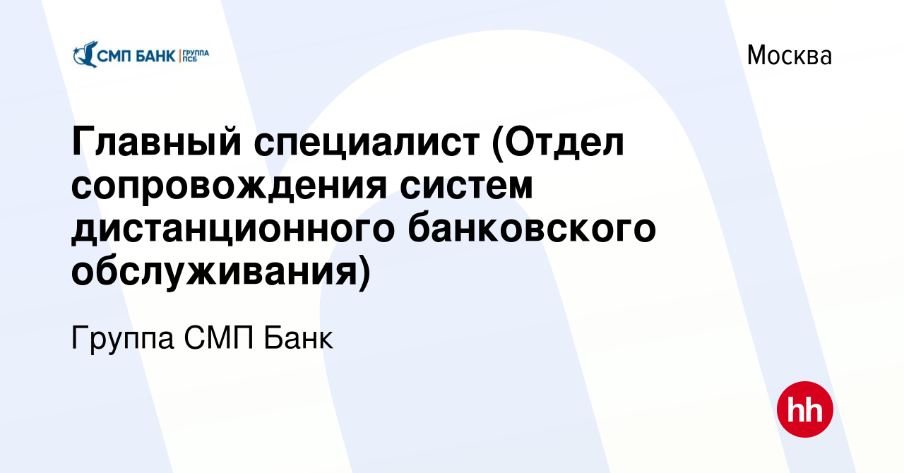 Вакансия Главный специалист (Отдел сопровождения систем дистанционного  банковского обслуживания) в Москве, работа в компании Группа СМП Банк  (вакансия в архиве c 11 января 2023)