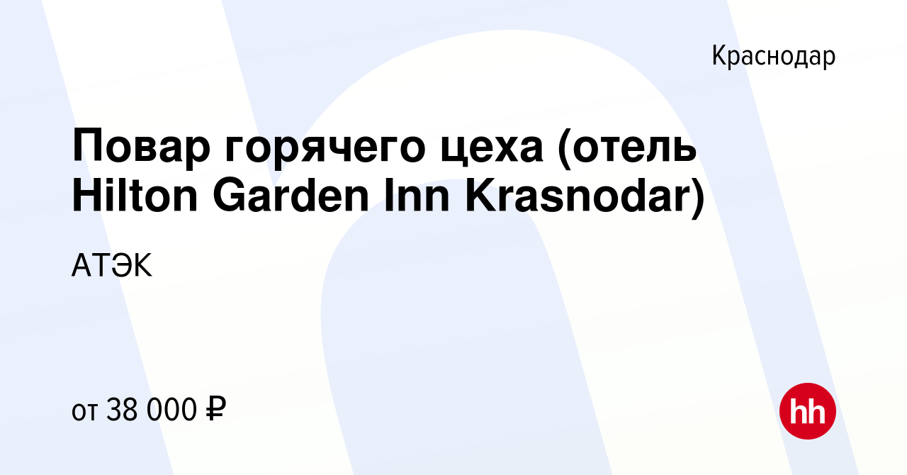 Вакансия Повар горячего цеха (отель Hilton Garden Inn Krasnodar) в  Краснодаре, работа в компании АТЭК (вакансия в архиве c 26 января 2023)