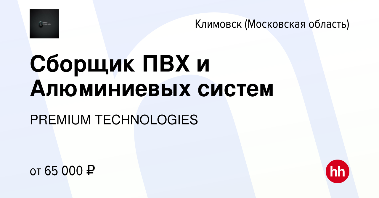 Вакансия Сборщик ПВХ и Алюминиевых систем в Климовске (Московская область),  работа в компании PREMIUM TECHNOLOGIES (вакансия в архиве c 11 июня 2022)