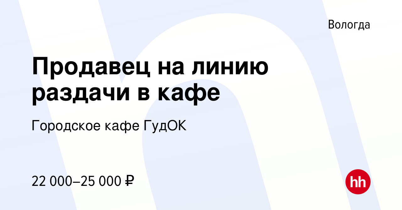 Вакансия Продавец на линию раздачи в кафе в Вологде, работа в компании  Городское кафе ГудОК (вакансия в архиве c 11 июня 2022)