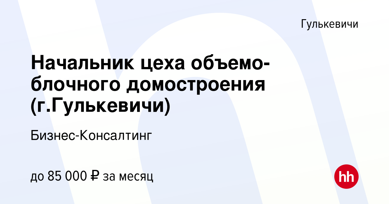 Вакансия Начальник цеха объемо-блочного домостроения (г.Гулькевичи) в  Гулькевичах, работа в компании Бизнес-Консалтинг (вакансия в архиве c 28  октября 2022)