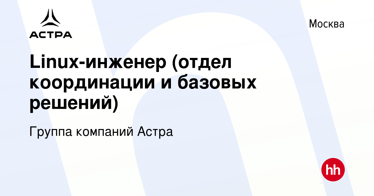 Вакансия Linux-инженер (отдел координации и базовых решений) в Москве,  работа в компании Группа компаний Астра (вакансия в архиве c 5 июля 2023)