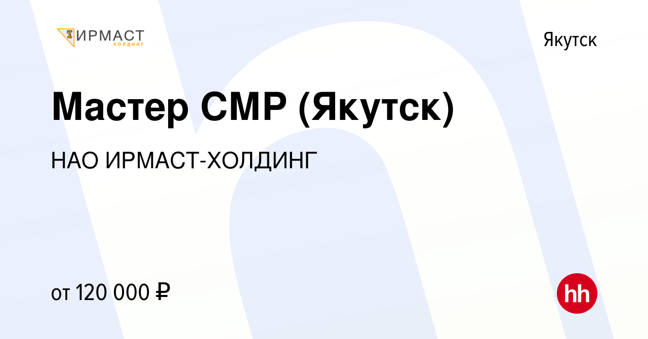 Вакансия Мастер СМР (Якутск) в Якутске, работа в компании НАО  ИРМАСТ-ХОЛДИНГ (вакансия в архиве c 19 июля 2022)