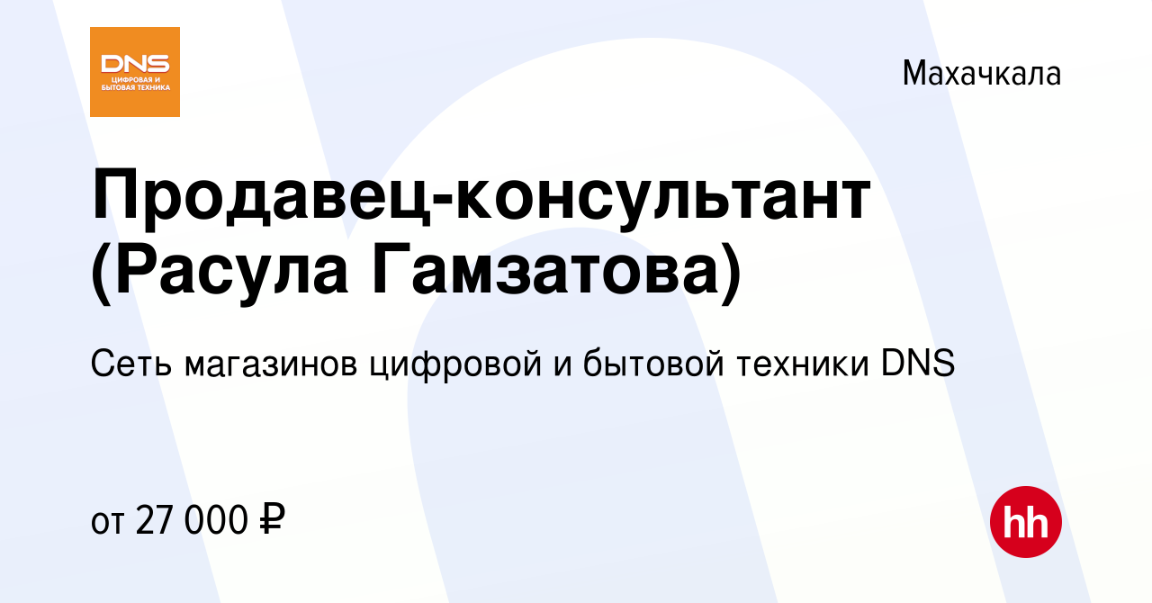 Вакансия Продавец-консультант (Расула Гамзатова) в Махачкале, работа в  компании Сеть магазинов цифровой и бытовой техники DNS (вакансия в архиве c  10 июня 2022)