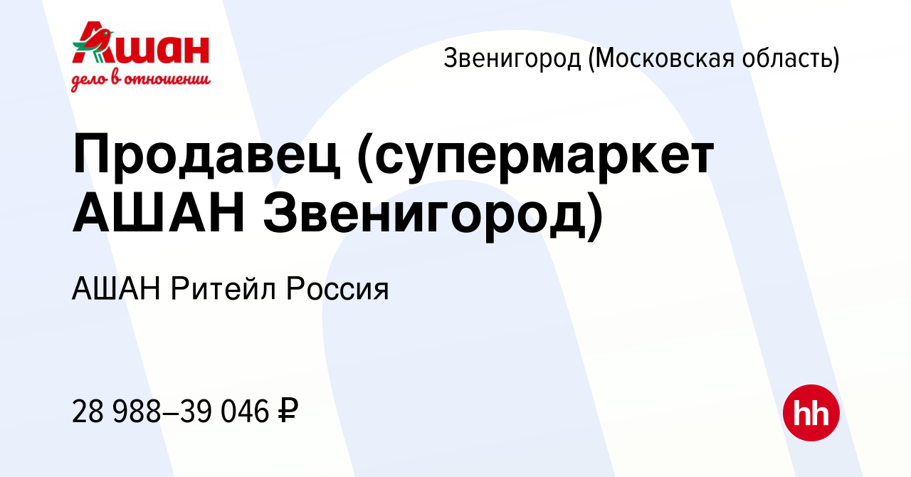 Вакансия Продавец (супермаркет АШАН Звенигород) в Звенигороде, работа в  компании АШАН Ритейл Россия (вакансия в архиве c 23 мая 2022)