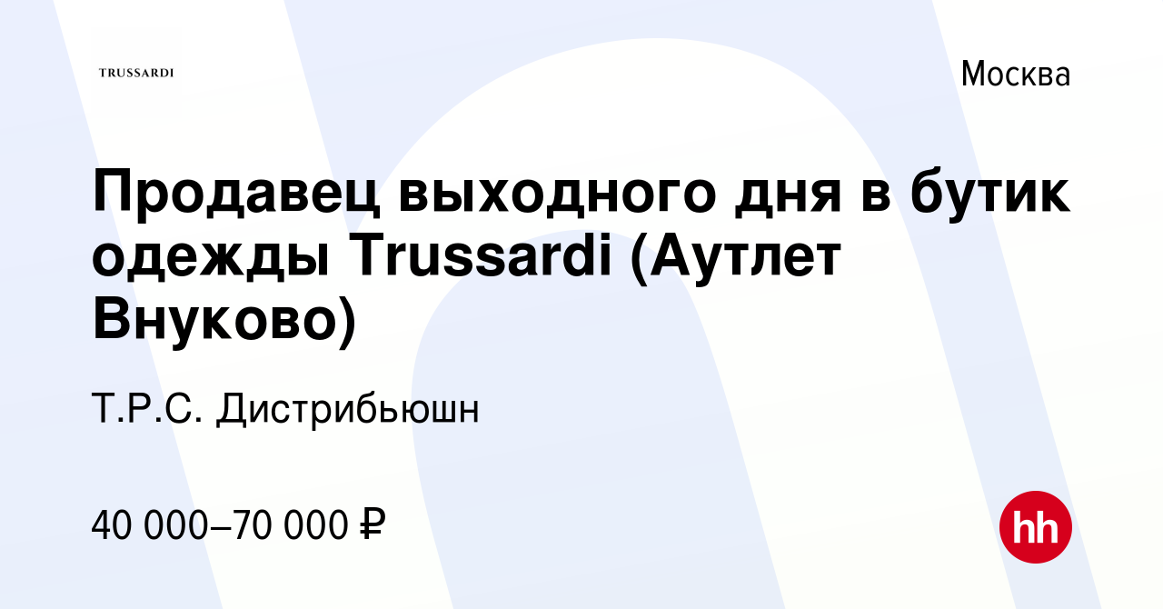 Вакансия Продавец выходного дня в бутик одежды Trussardi (Аутлет Внуково) в  Москве, работа в компании Т.Р.С. Дистрибьюшн (вакансия в архиве c 12 июня  2022)