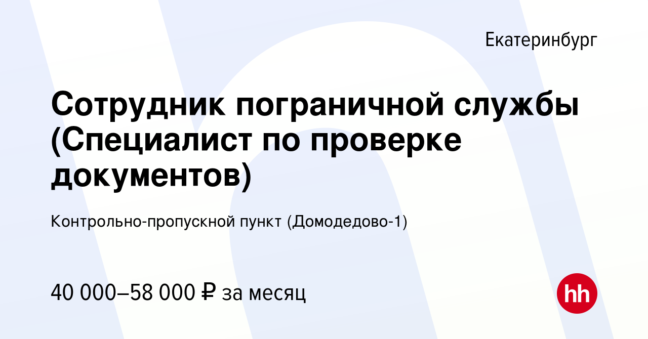 Вакансия Сотрудник пограничной службы (Специалист по проверке документов) в  Екатеринбурге, работа в компании Контрольно-пропускной пункт (Домодедово-1)  (вакансия в архиве c 12 июня 2022)