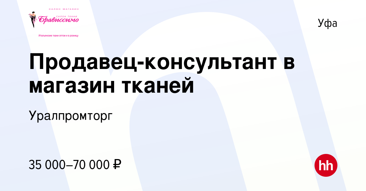 Вакансия Продавец-консультант в магазин тканей в Уфе, работа в компании  Уралпромторг (вакансия в архиве c 12 июня 2022)