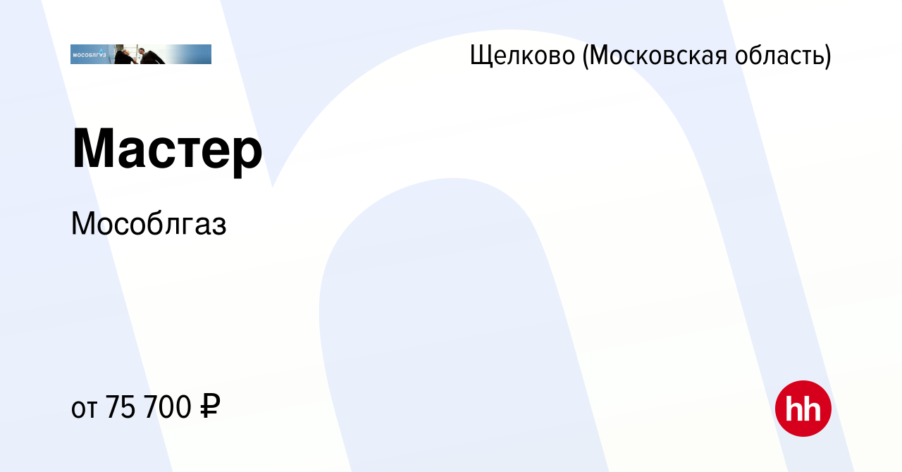 Вакансия Мастер в Щелково, работа в компании Мособлгаз (вакансия в архиве c  10 июня 2022)