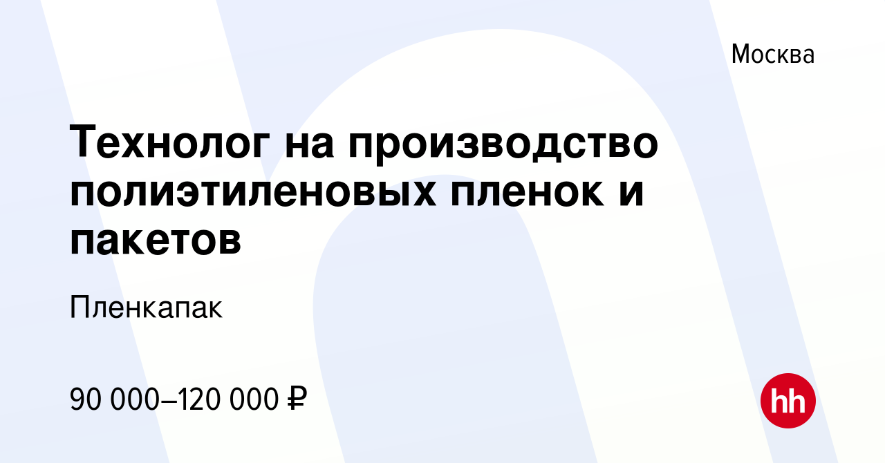 Вакансия Технолог на производство полиэтиленовых пленок и пакетов в Москве,  работа в компании Пленкапак (вакансия в архиве c 12 июня 2022)