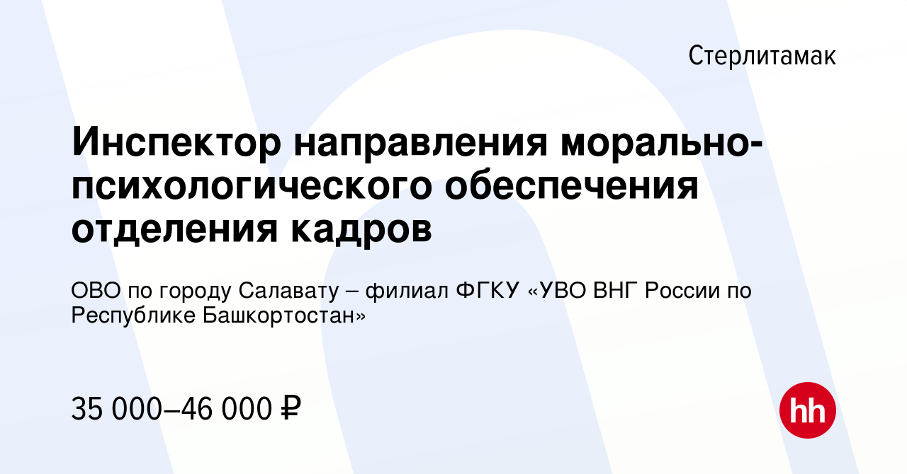 Вакансия Инспектор направления морально-психологического обеспечения  отделения кадров в Стерлитамаке, работа в компании ОВО по городу Салавату –  филиал ФГКУ «УВО ВНГ России по Республике Башкортостан» (вакансия в архиве  c 13 июня 2022)