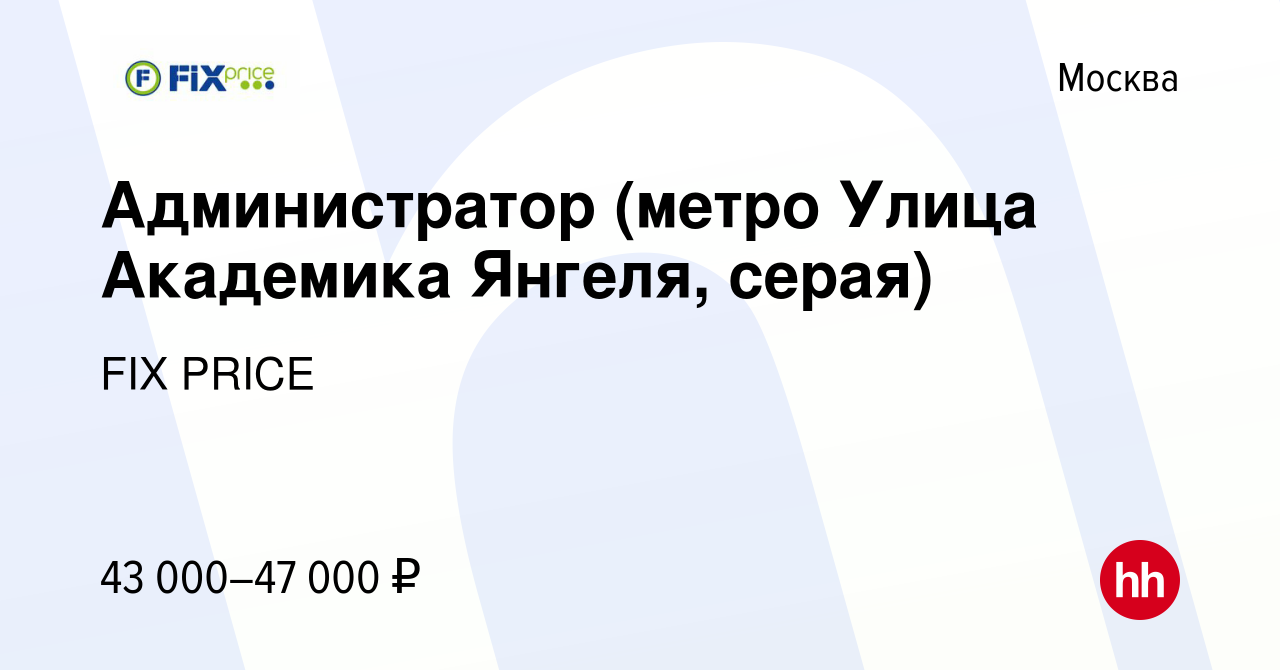 Вакансия Администратор (метро Улица Академика Янгеля, серая) в Москве,  работа в компании FIX PRICE (вакансия в архиве c 14 июня 2022)