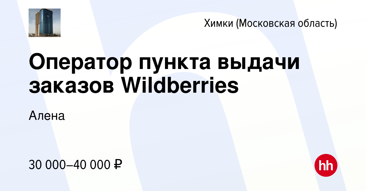 Вакансия Оператор пункта выдачи заказов Wildberries в Химках, работа в  компании Алена (вакансия в архиве c 14 июня 2022)