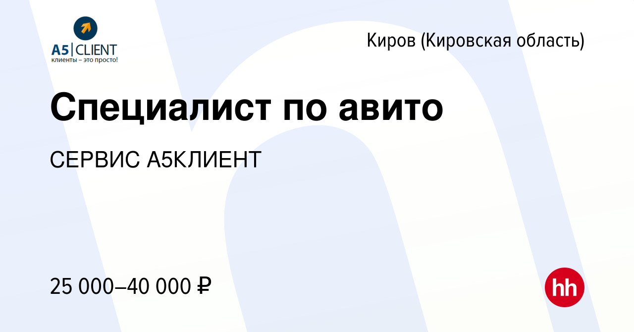 Вакансия Специалист по авито в Кирове (Кировская область), работа в  компании СЕРВИС А5КЛИЕНТ (вакансия в архиве c 2 июля 2022)