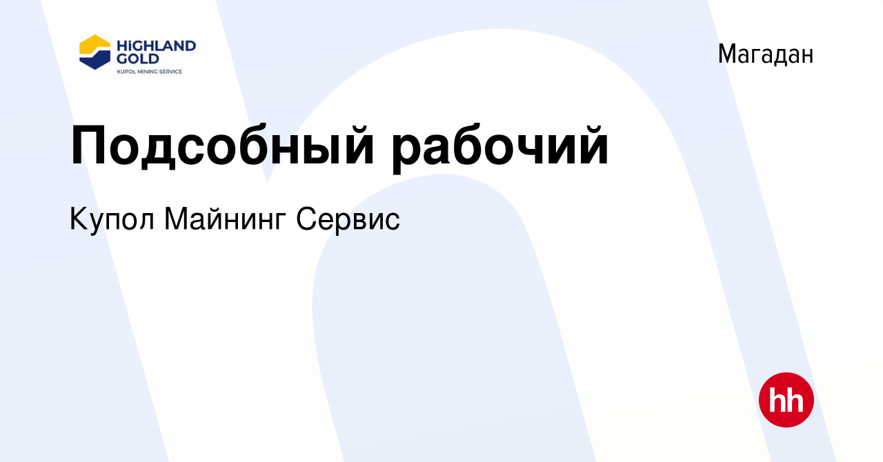 Вакансия Подсобный рабочий в Магадане, работа в компании Купол Майнинг  Сервис (вакансия в архиве c 14 июня 2022)