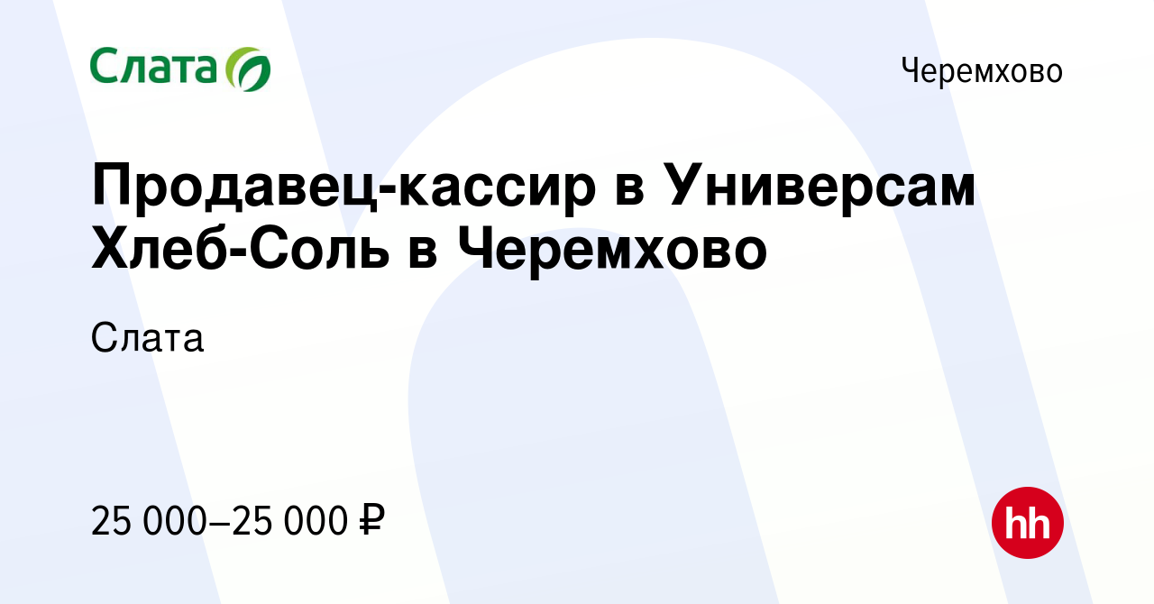 Вакансия Продавец-кассир в Универсам Хлеб-Соль в Черемхово в Черемхово,  работа в компании Слата (вакансия в архиве c 14 июня 2022)