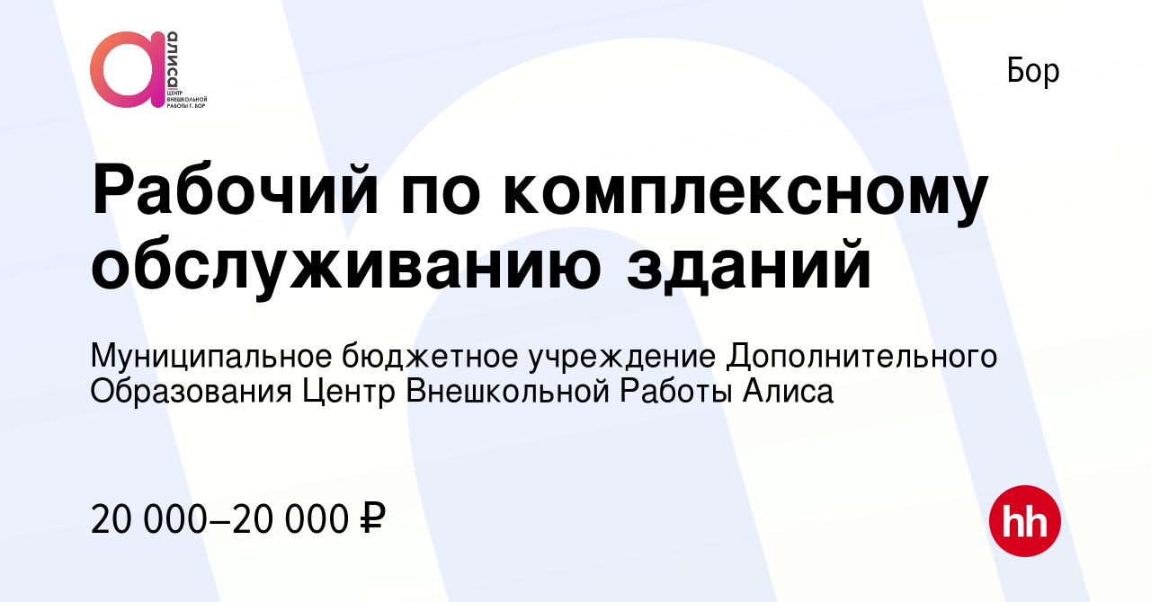 Вакансия Рабочий по комплексному обслуживанию зданий на Бору, работа в  компании Муниципальное бюджетное учреждение Дополнительного Образования  Центр Внешкольной Работы Алиса (вакансия в архиве c 14 июня 2022)