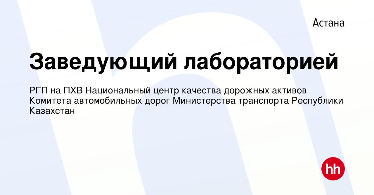 Вакансия Заведующий лабораторией в Астане, работа в компании РГП на ПХВ  Национальный центр качества дорожных активов Комитета автомобильных дорог  Министерства транспорта Республики Казахстан (вакансия в архиве c 14 июня  2022)