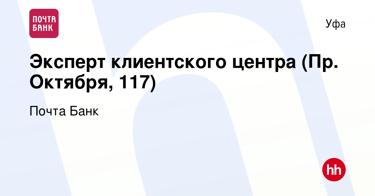 Вакансия Эксперт клиентского центра (Пр. Октября, 117) в Уфе, работа в  компании Почта Банк (вакансия в архиве c 8 июля 2022)