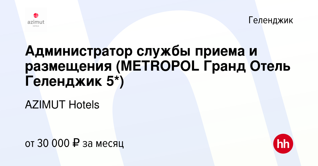 Вакансия Администратор службы приема и размещения (METROPOL Гранд Отель  Геленджик 5*) в Геленджике, работа в компании AZIMUT Hotels (вакансия в  архиве c 15 июня 2022)