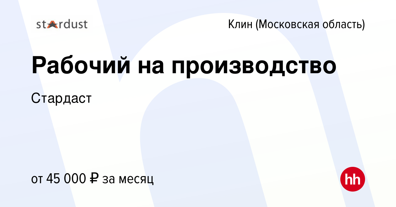 Вакансия Рабочий на производство в Клину, работа в компании Стардаст  (вакансия в архиве c 12 июля 2022)