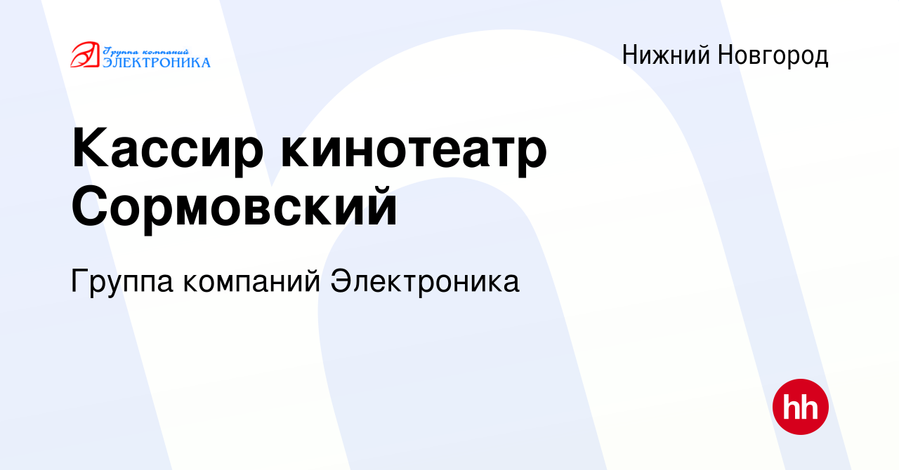 Вакансия Кассир кинотеатр Сормовский в Нижнем Новгороде, работа в компании  Группа компаний Электроника (вакансия в архиве c 24 января 2023)