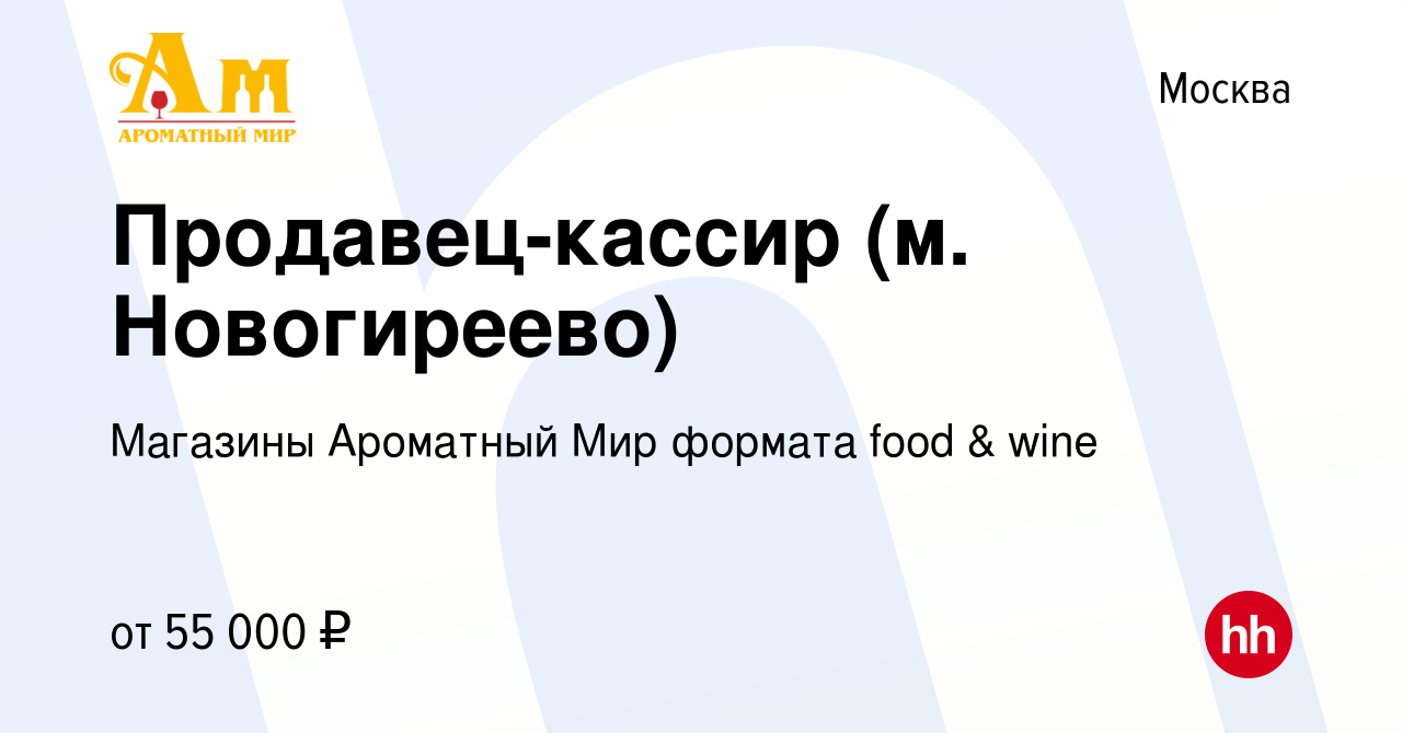 Вакансия Продавец-кассир (м. Новогиреево) в Москве, работа в компании  Магазины Ароматный Мир формата food & wine (вакансия в архиве c 4 августа  2022)