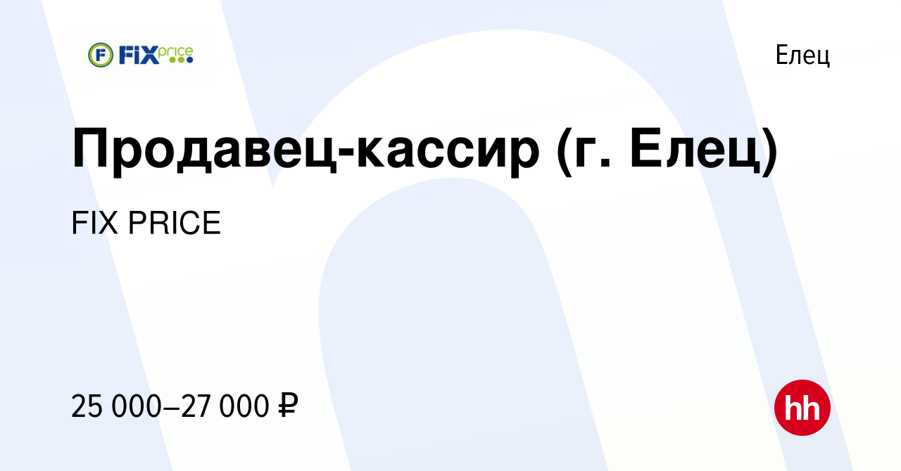 Вакансия Продавец-кассир (г. Елец) в Ельце, работа в компании FIX PRICE  (вакансия в архиве c 6 июня 2022)