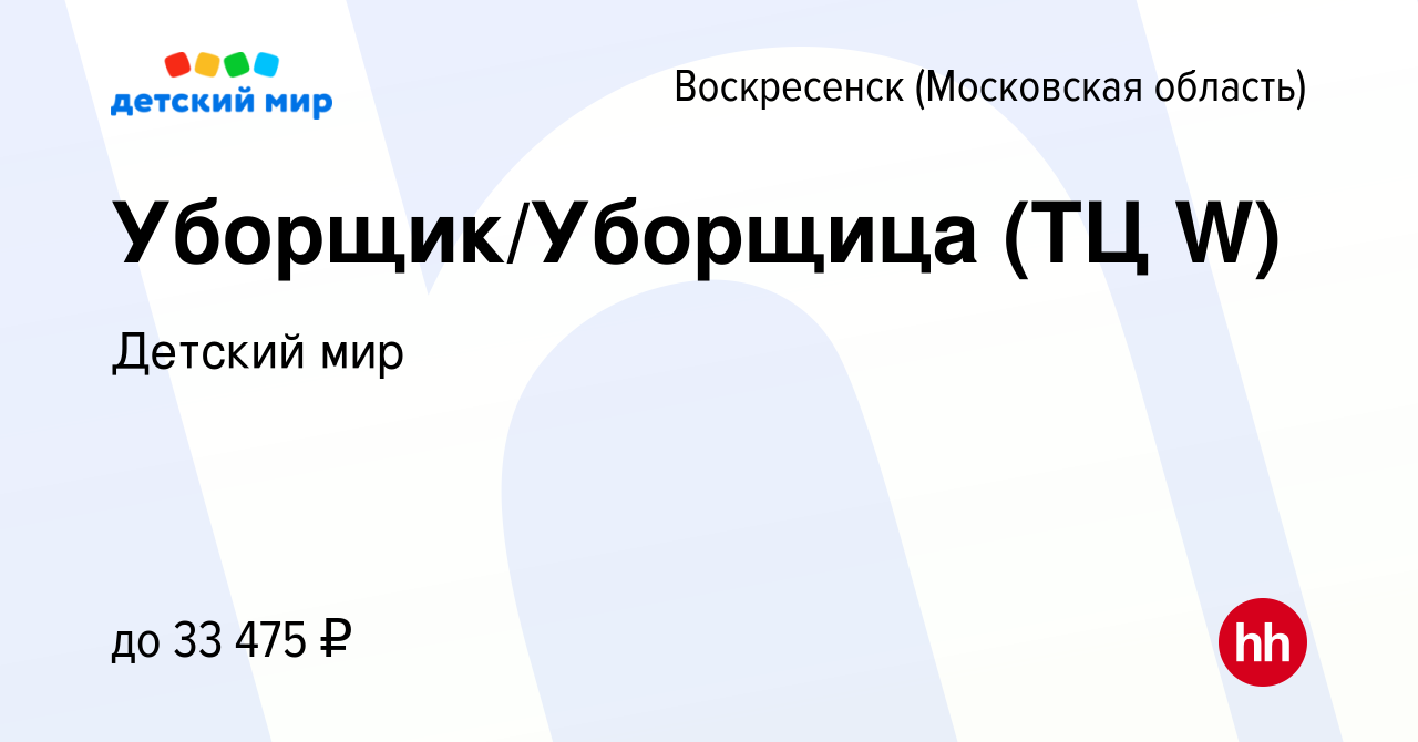 Вакансия Уборщик/Уборщица (ТЦ W) в Воскресенске, работа в компании Детский  мир (вакансия в архиве c 15 июня 2022)