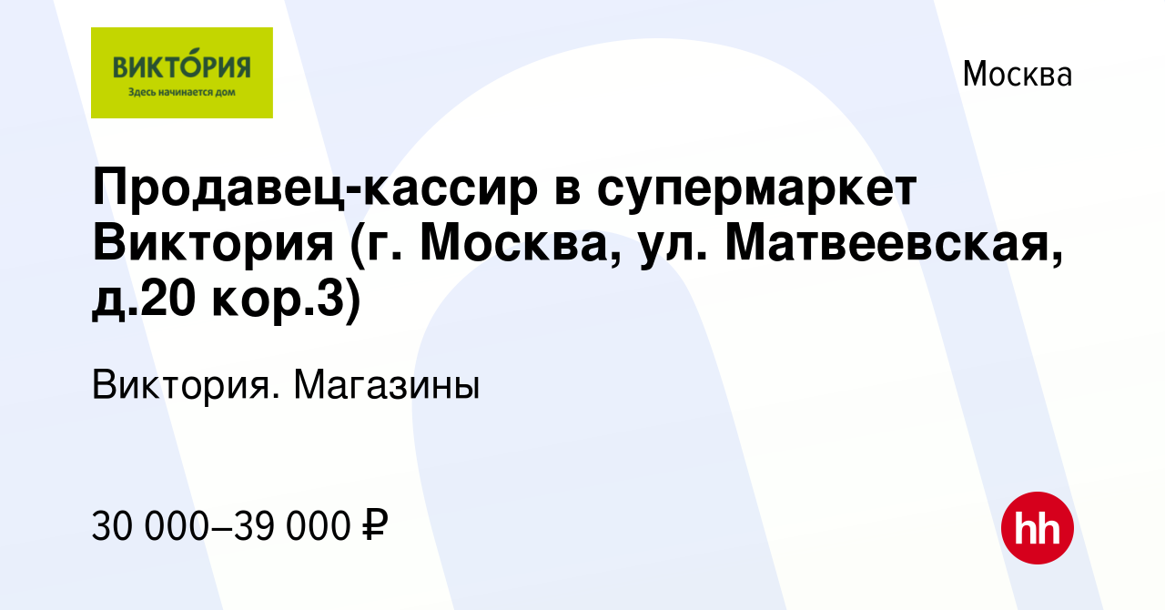 Вакансия Продавец-кассир в супермаркет Виктория (г. Москва, ул.  Матвеевская, д.20 кор.3) в Москве, работа в компании Виктория. Магазины  (вакансия в архиве c 15 июля 2022)