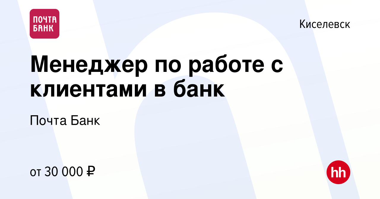 Вакансия Менеджер по работе с клиентами в банк в Киселевске, работа в  компании Почта Банк (вакансия в архиве c 15 июня 2022)