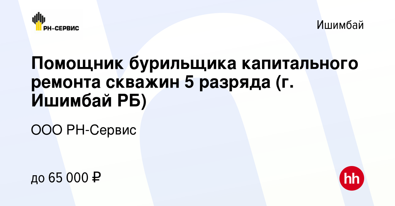 Вакансия Помощник бурильщика капитального ремонта скважин 5 разряда (г.  Ишимбай РБ) в Ишимбае, работа в компании ООО РН-Сервис (вакансия в архиве c  15 июня 2022)